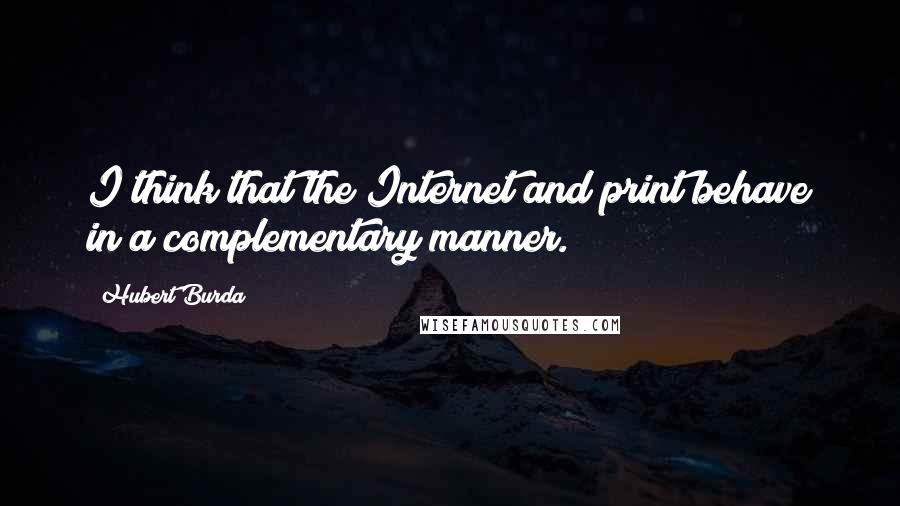 Hubert Burda Quotes: I think that the Internet and print behave in a complementary manner.