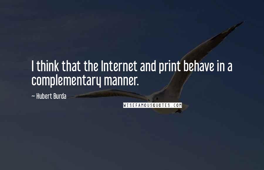 Hubert Burda Quotes: I think that the Internet and print behave in a complementary manner.
