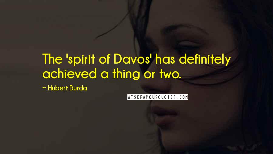 Hubert Burda Quotes: The 'spirit of Davos' has definitely achieved a thing or two.