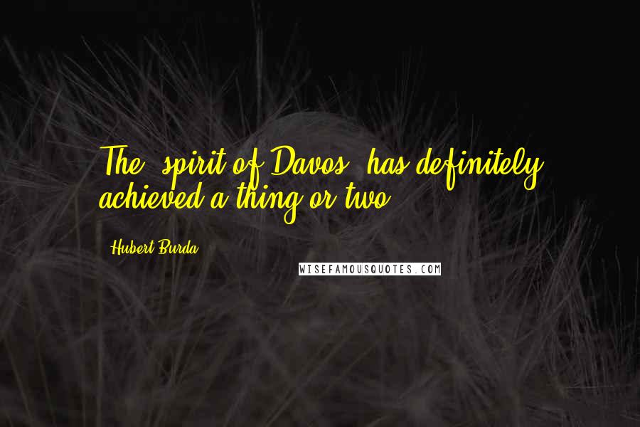 Hubert Burda Quotes: The 'spirit of Davos' has definitely achieved a thing or two.