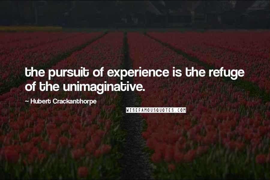 Hubert Crackanthorpe Quotes: the pursuit of experience is the refuge of the unimaginative.