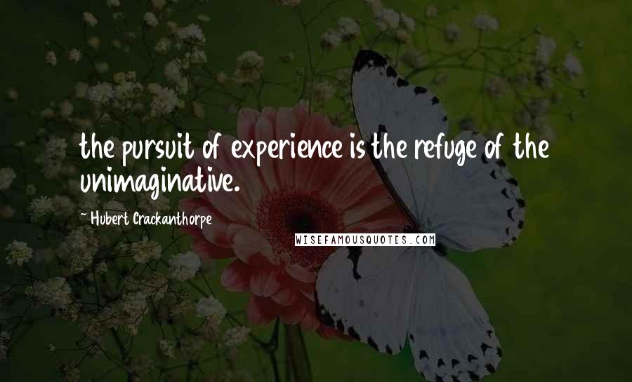 Hubert Crackanthorpe Quotes: the pursuit of experience is the refuge of the unimaginative.