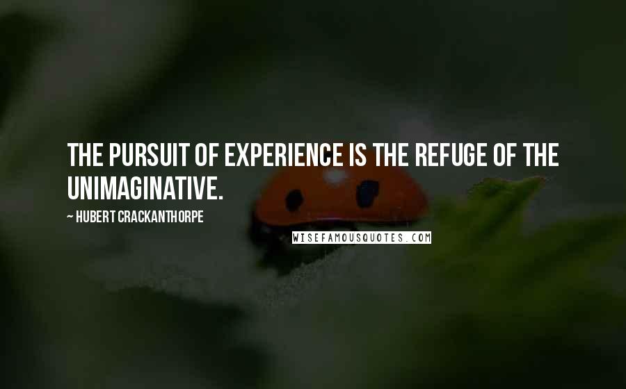 Hubert Crackanthorpe Quotes: the pursuit of experience is the refuge of the unimaginative.