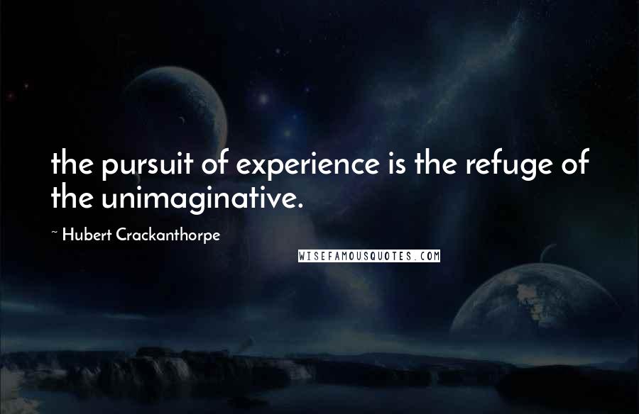 Hubert Crackanthorpe Quotes: the pursuit of experience is the refuge of the unimaginative.