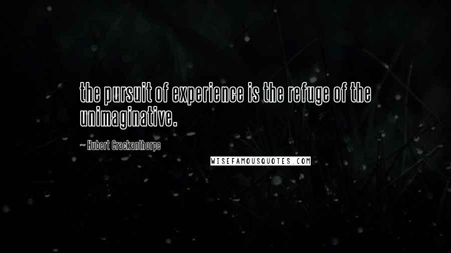 Hubert Crackanthorpe Quotes: the pursuit of experience is the refuge of the unimaginative.