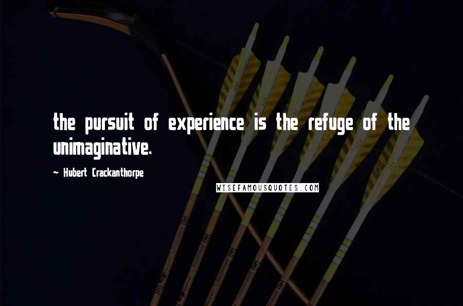 Hubert Crackanthorpe Quotes: the pursuit of experience is the refuge of the unimaginative.