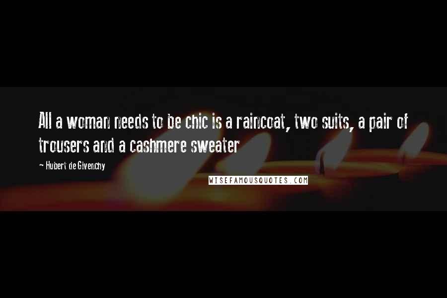 Hubert De Givenchy Quotes: All a woman needs to be chic is a raincoat, two suits, a pair of trousers and a cashmere sweater