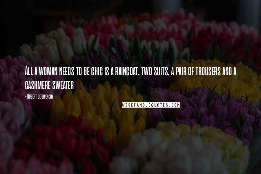 Hubert De Givenchy Quotes: All a woman needs to be chic is a raincoat, two suits, a pair of trousers and a cashmere sweater