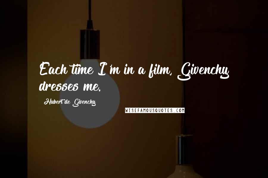 Hubert De Givenchy Quotes: Each time I'm in a film, Givenchy dresses me.