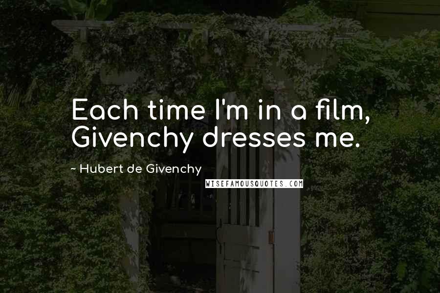 Hubert De Givenchy Quotes: Each time I'm in a film, Givenchy dresses me.