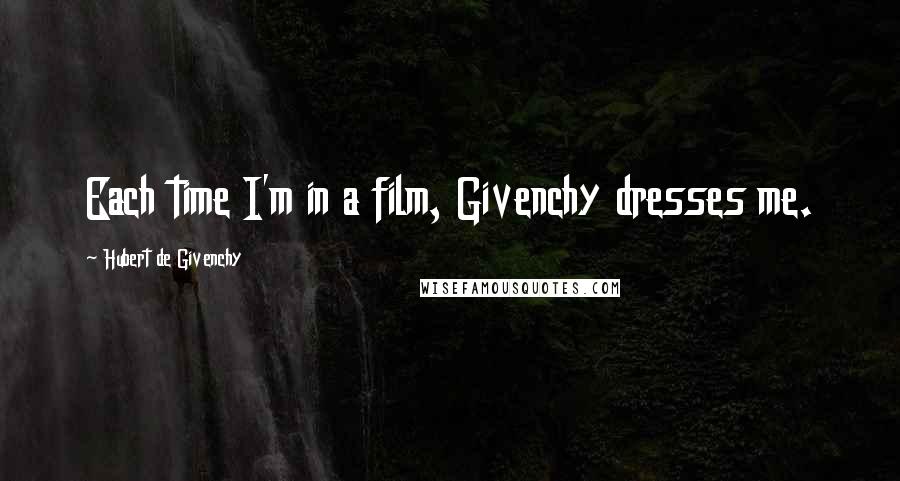 Hubert De Givenchy Quotes: Each time I'm in a film, Givenchy dresses me.
