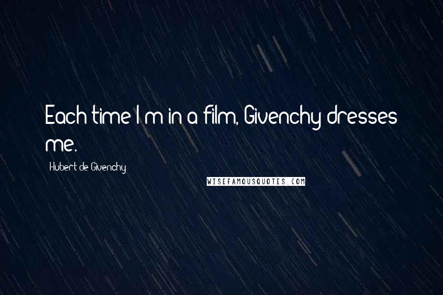 Hubert De Givenchy Quotes: Each time I'm in a film, Givenchy dresses me.