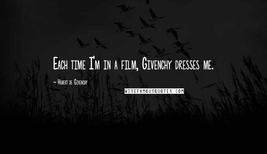 Hubert De Givenchy Quotes: Each time I'm in a film, Givenchy dresses me.