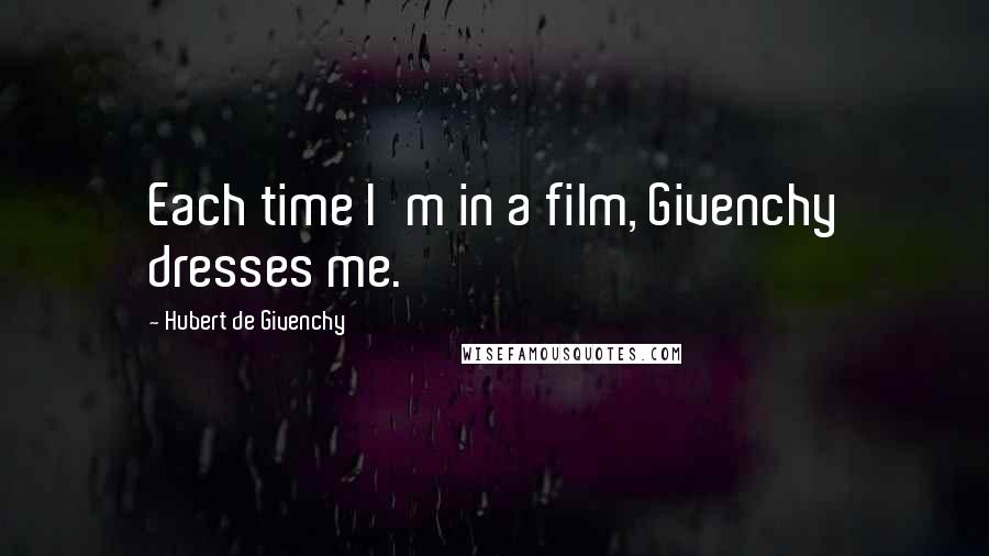 Hubert De Givenchy Quotes: Each time I'm in a film, Givenchy dresses me.