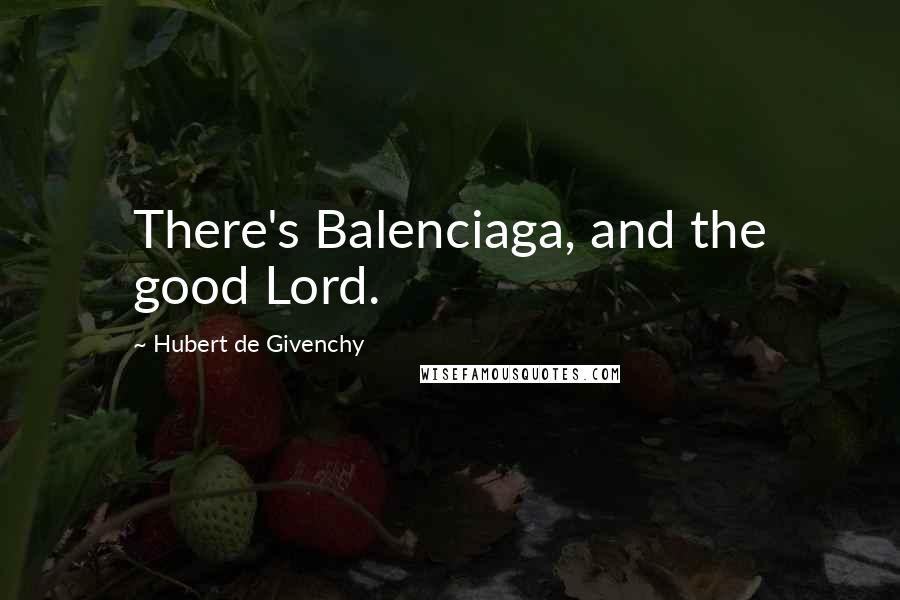 Hubert De Givenchy Quotes: There's Balenciaga, and the good Lord.