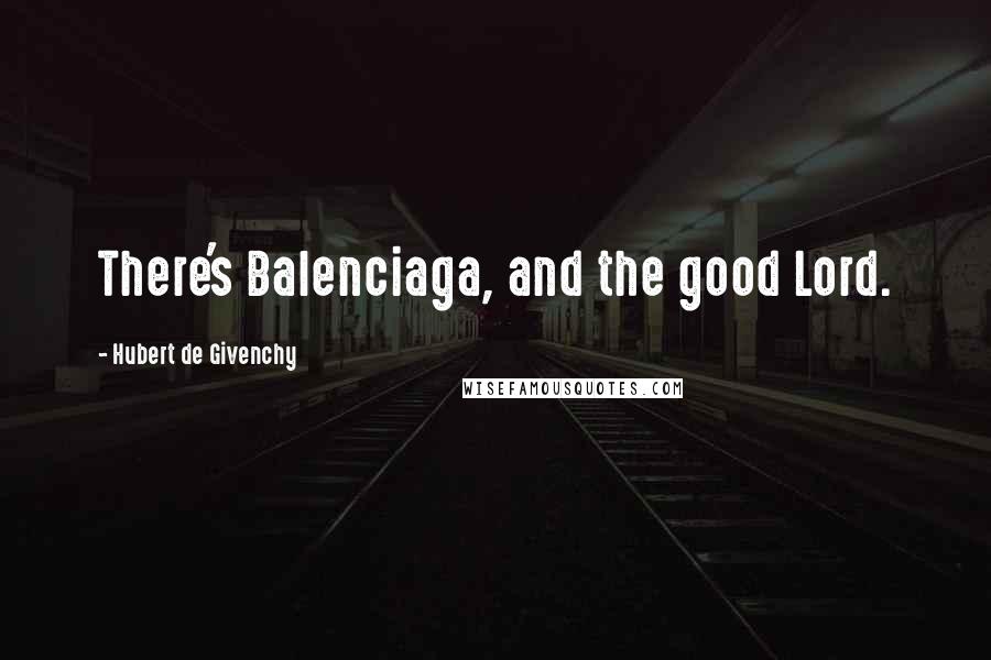 Hubert De Givenchy Quotes: There's Balenciaga, and the good Lord.