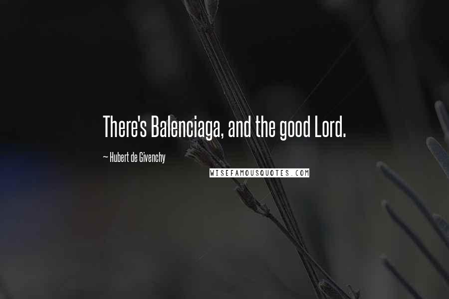 Hubert De Givenchy Quotes: There's Balenciaga, and the good Lord.