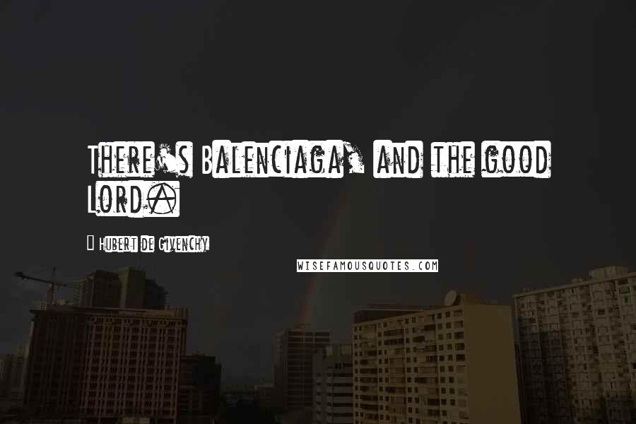 Hubert De Givenchy Quotes: There's Balenciaga, and the good Lord.