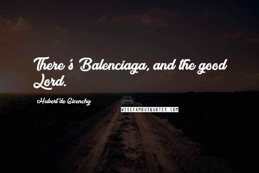 Hubert De Givenchy Quotes: There's Balenciaga, and the good Lord.