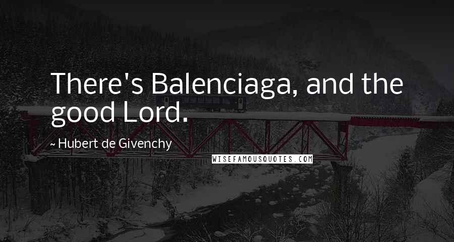 Hubert De Givenchy Quotes: There's Balenciaga, and the good Lord.