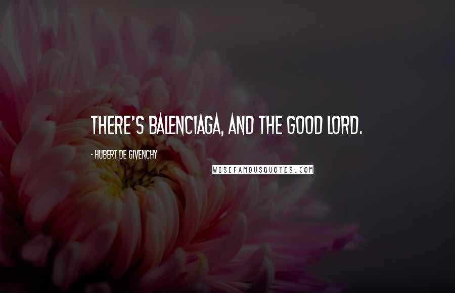 Hubert De Givenchy Quotes: There's Balenciaga, and the good Lord.