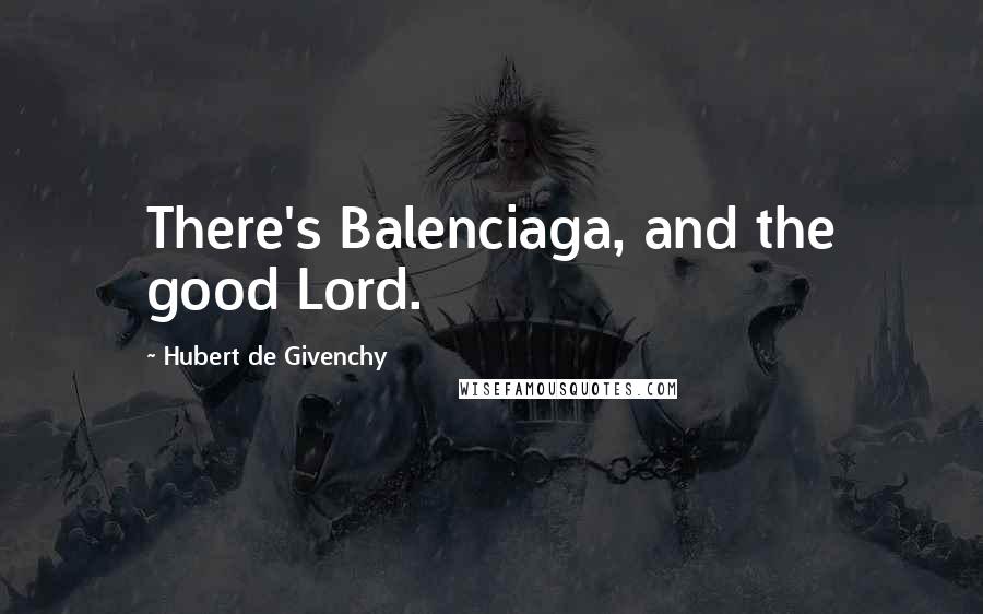 Hubert De Givenchy Quotes: There's Balenciaga, and the good Lord.