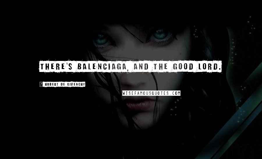 Hubert De Givenchy Quotes: There's Balenciaga, and the good Lord.