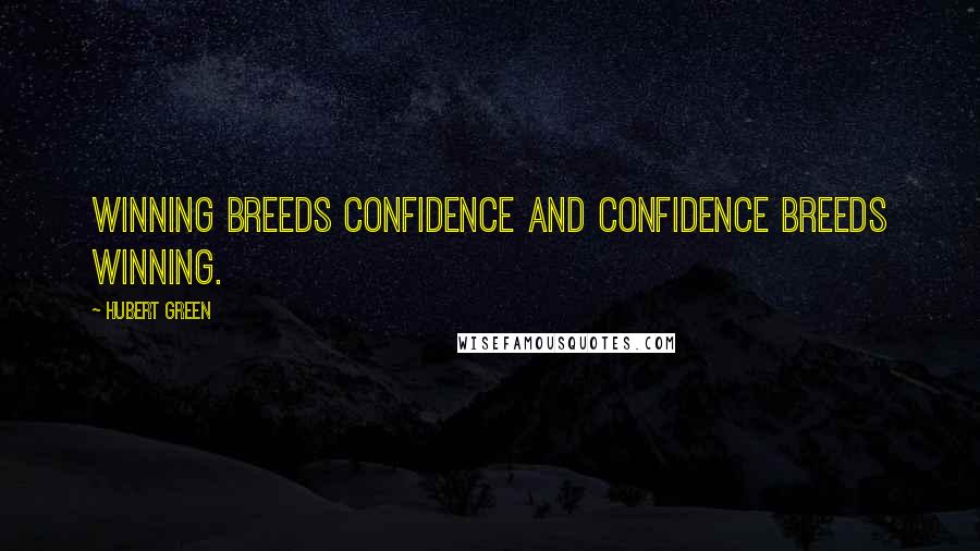 Hubert Green Quotes: Winning breeds confidence and confidence breeds winning.