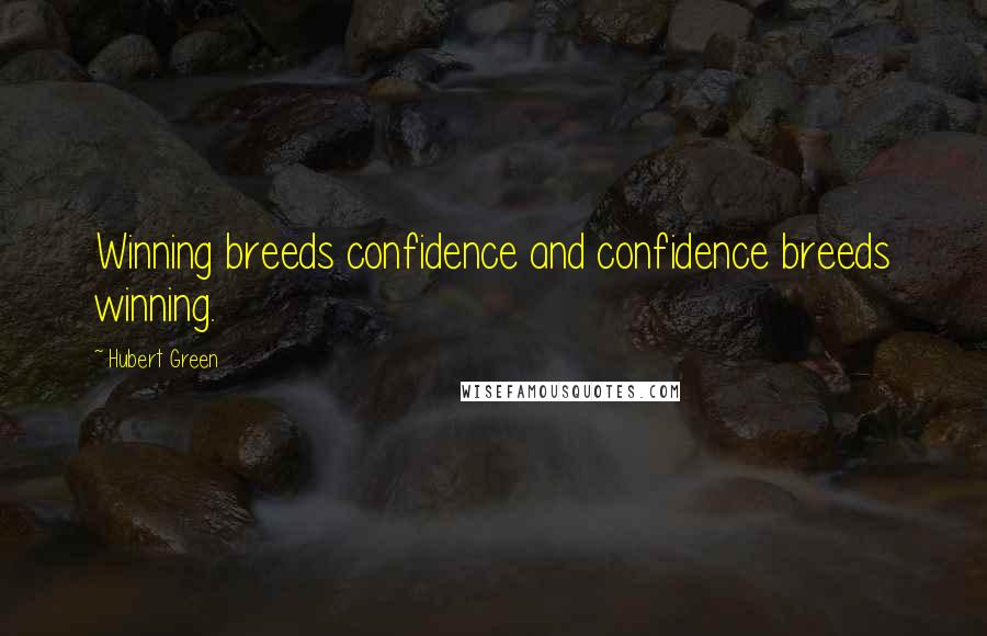 Hubert Green Quotes: Winning breeds confidence and confidence breeds winning.