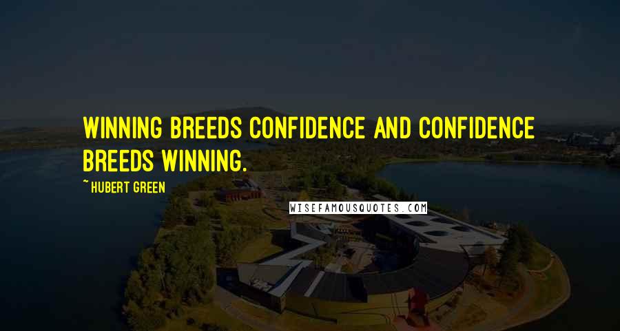 Hubert Green Quotes: Winning breeds confidence and confidence breeds winning.