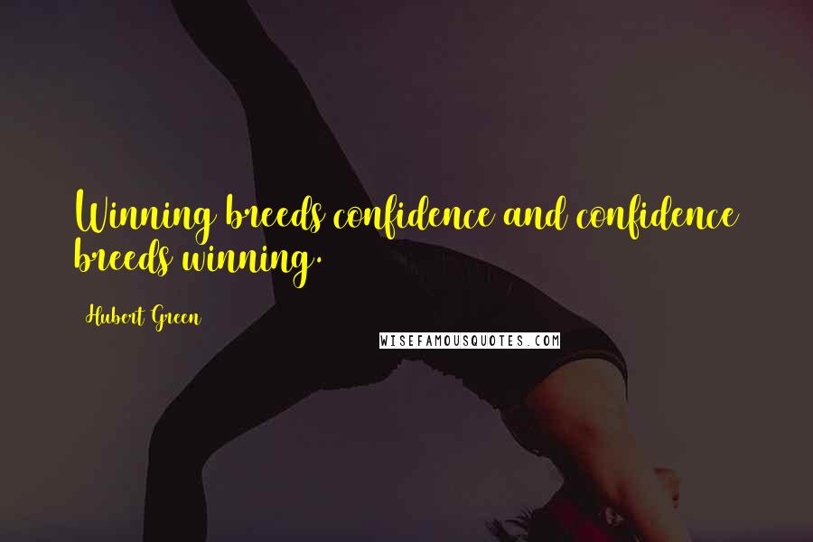 Hubert Green Quotes: Winning breeds confidence and confidence breeds winning.
