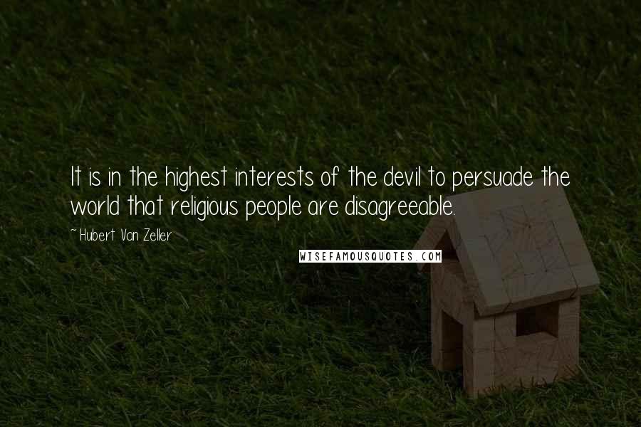 Hubert Van Zeller Quotes: It is in the highest interests of the devil to persuade the world that religious people are disagreeable.