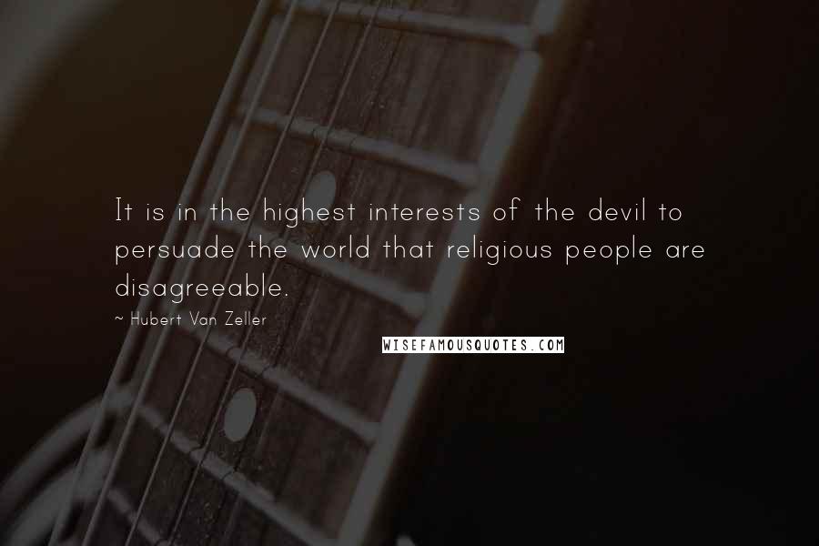 Hubert Van Zeller Quotes: It is in the highest interests of the devil to persuade the world that religious people are disagreeable.