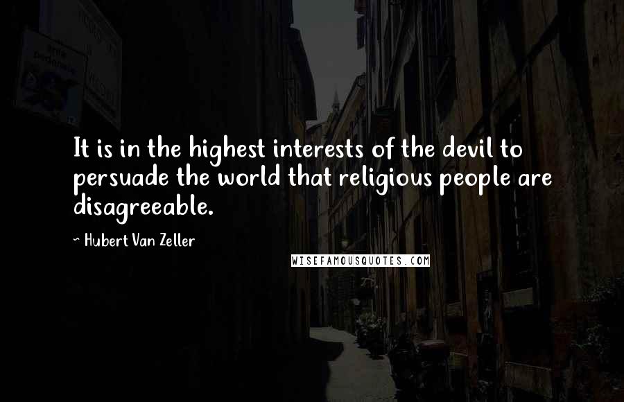 Hubert Van Zeller Quotes: It is in the highest interests of the devil to persuade the world that religious people are disagreeable.