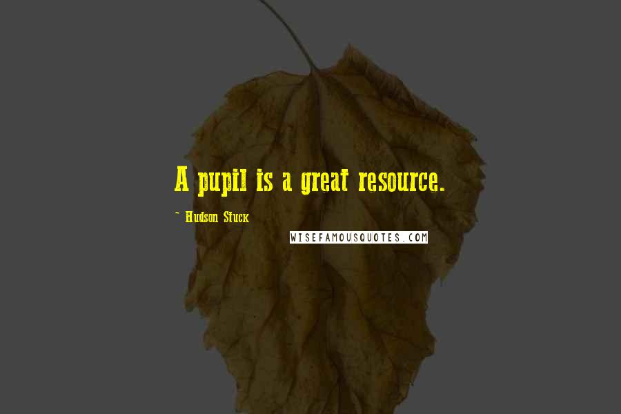 Hudson Stuck Quotes: A pupil is a great resource.