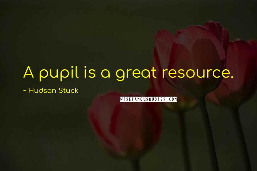 Hudson Stuck Quotes: A pupil is a great resource.