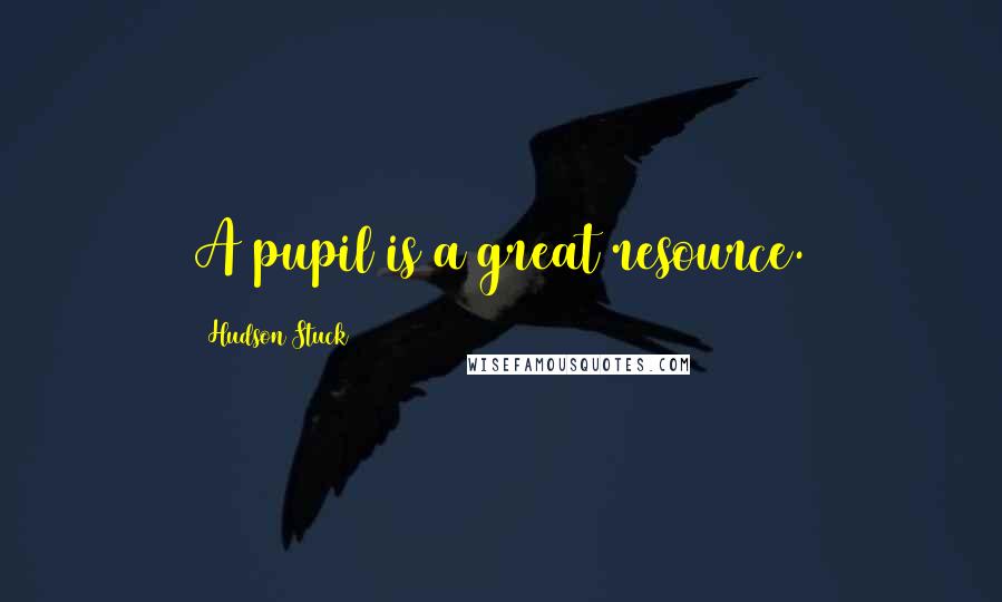 Hudson Stuck Quotes: A pupil is a great resource.