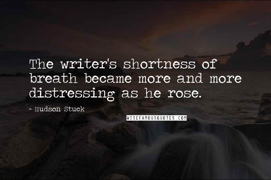 Hudson Stuck Quotes: The writer's shortness of breath became more and more distressing as he rose.