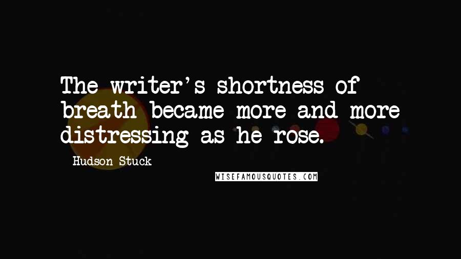 Hudson Stuck Quotes: The writer's shortness of breath became more and more distressing as he rose.