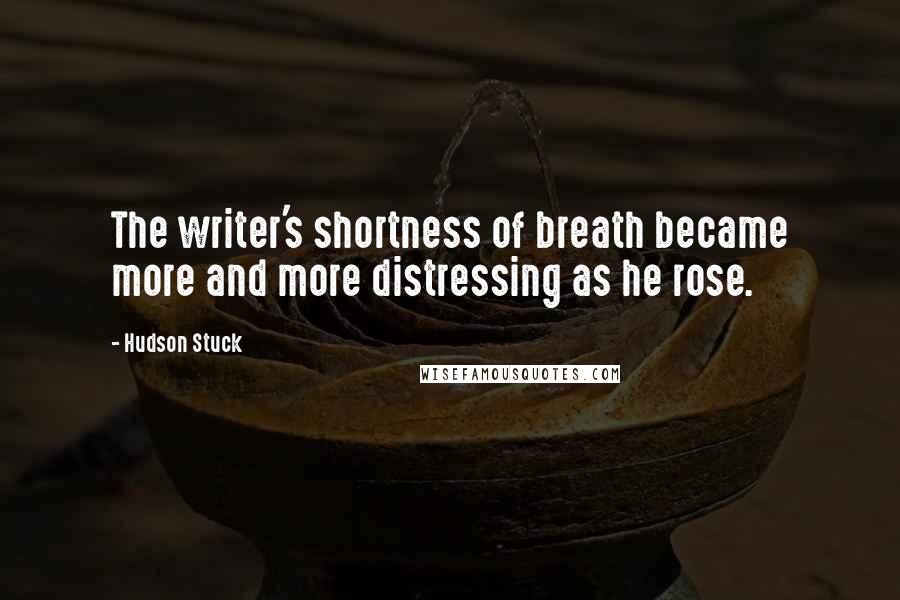 Hudson Stuck Quotes: The writer's shortness of breath became more and more distressing as he rose.