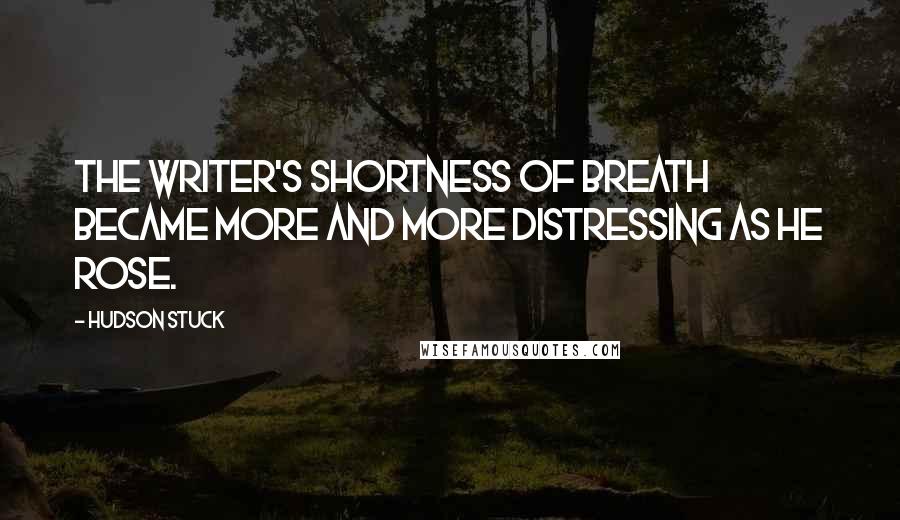 Hudson Stuck Quotes: The writer's shortness of breath became more and more distressing as he rose.