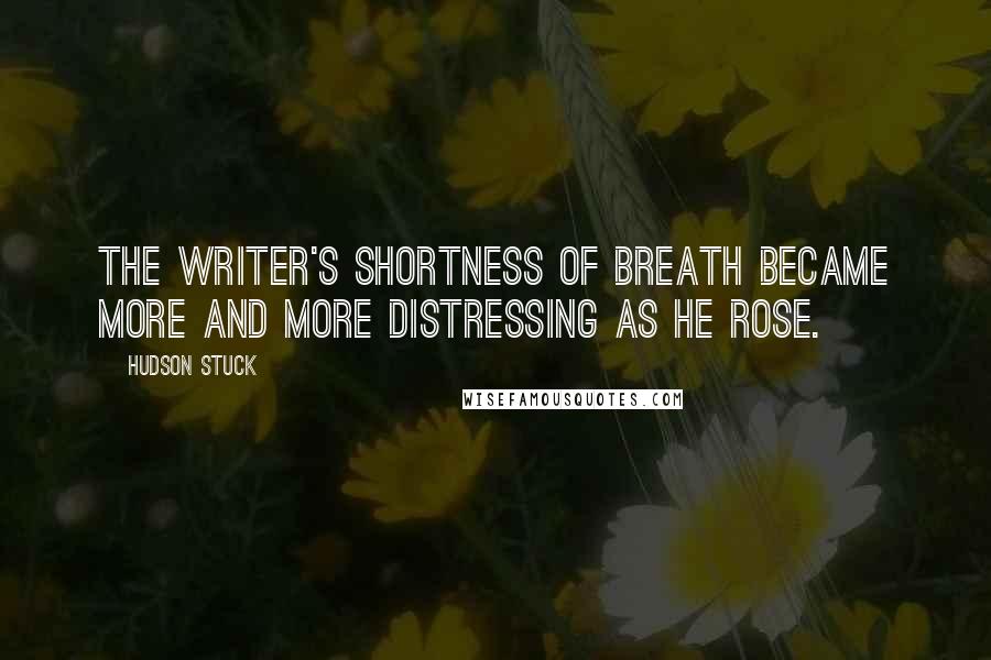 Hudson Stuck Quotes: The writer's shortness of breath became more and more distressing as he rose.