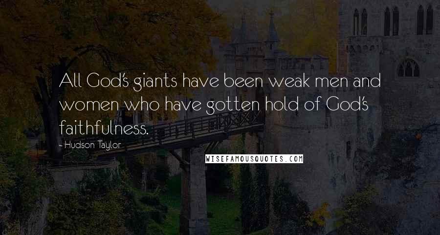 Hudson Taylor Quotes: All God's giants have been weak men and women who have gotten hold of God's faithfulness.