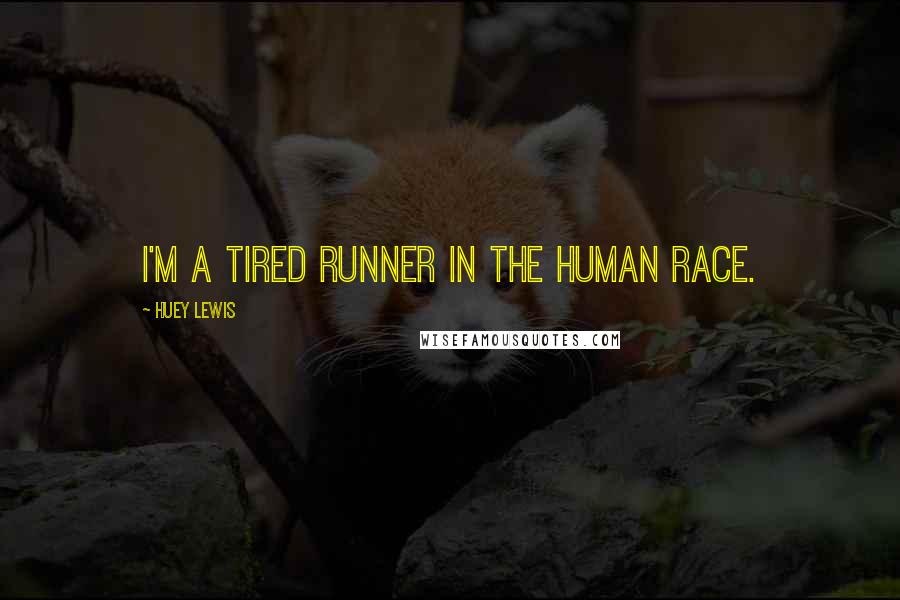 Huey Lewis Quotes: I'm a tired runner in the human race.