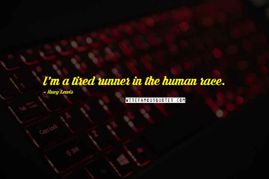 Huey Lewis Quotes: I'm a tired runner in the human race.