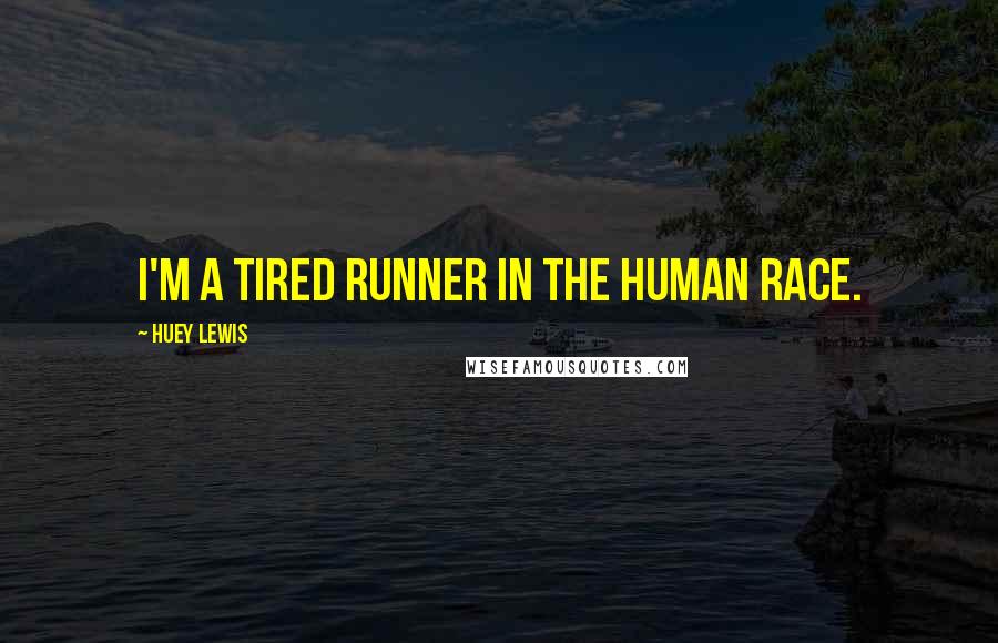 Huey Lewis Quotes: I'm a tired runner in the human race.