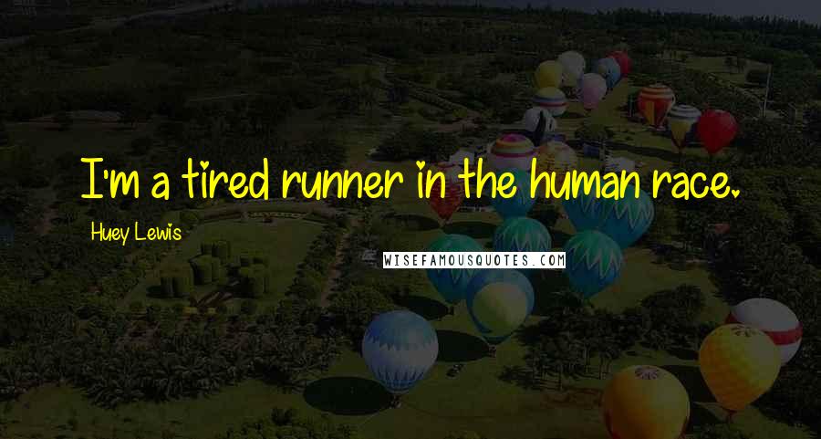 Huey Lewis Quotes: I'm a tired runner in the human race.