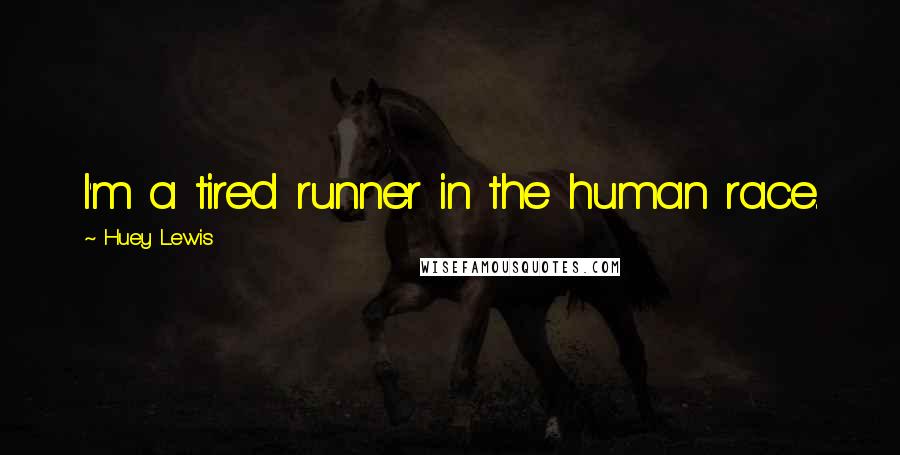 Huey Lewis Quotes: I'm a tired runner in the human race.