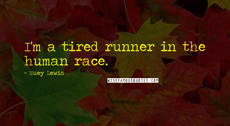 Huey Lewis Quotes: I'm a tired runner in the human race.