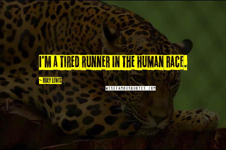 Huey Lewis Quotes: I'm a tired runner in the human race.